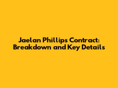 Jaelan Phillips' Contract: Breakdown and Key Details