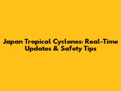 Japan Tropical Cyclones: Real-Time Updates & Safety Tips