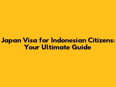 Japan Visa for Indonesian Citizens: Your Ultimate Guide