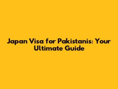 Japan Visa for Pakistanis: Your Ultimate Guide