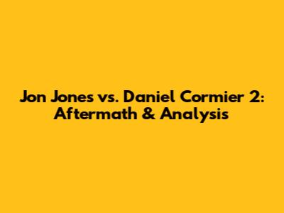 Jon Jones vs. Daniel Cormier 2: Aftermath & Analysis