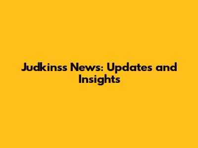 Judkins's News: Updates and Insights