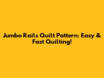 Jumbo Rails Quilt Pattern: Easy & Fast Quilting!