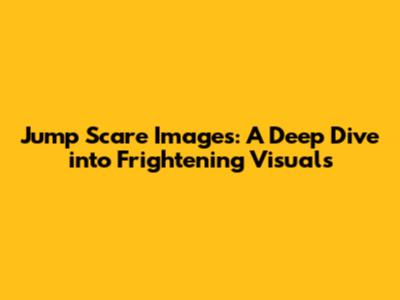 Jump Scare Images: A Deep Dive into Frightening Visuals