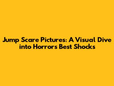 Jump Scare Pictures: A Visual Dive into Horror's Best Shocks