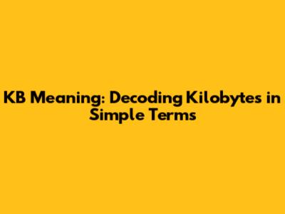 KB Meaning: Decoding Kilobytes in Simple Terms