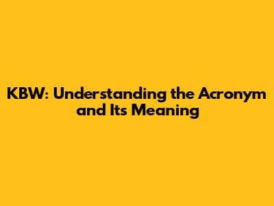 KBW: Understanding the Acronym and Its Meaning