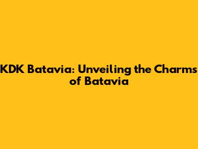 KDK Batavia: Unveiling the Charms of Batavia