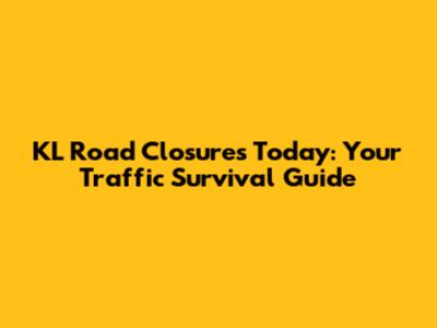 KL Road Closures Today: Your Traffic Survival Guide