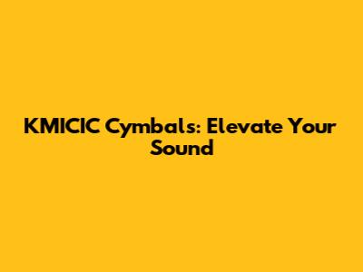 KMICIC Cymbals: Elevate Your Sound