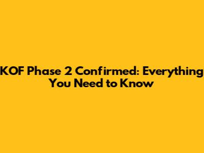 KOF Phase 2 Confirmed: Everything You Need to Know