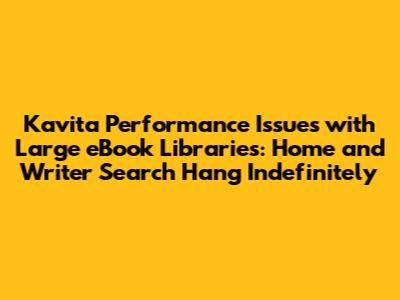 Kavita Performance Issues with Large eBook Libraries: Home and Writer Search Hang Indefinitely