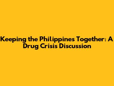 Keeping the Philippines Together: A Drug Crisis Discussion