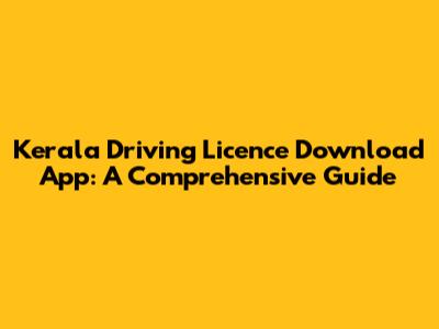 Kerala Driving Licence Download App: A Comprehensive Guide