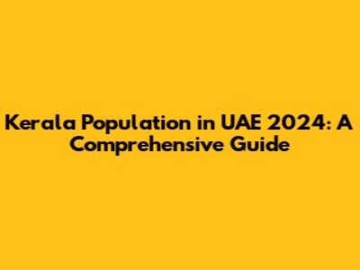 Kerala Population in UAE 2024: A Comprehensive Guide