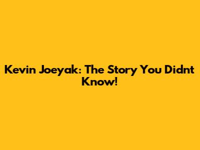 Kevin Joeyak: The Story You Didn't Know!