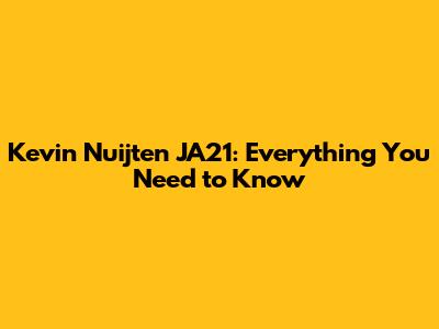 Kevin Nuijten JA21: Everything You Need to Know