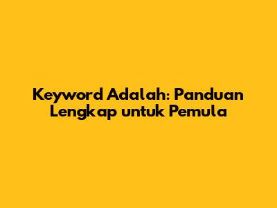 Keyword Adalah: Panduan Lengkap untuk Pemula