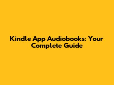 Kindle App Audiobooks: Your Complete Guide