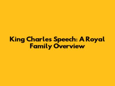 King Charles' Speech: A Royal Family Overview