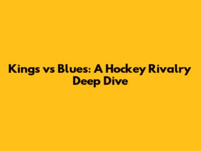 Kings vs Blues: A Hockey Rivalry Deep Dive