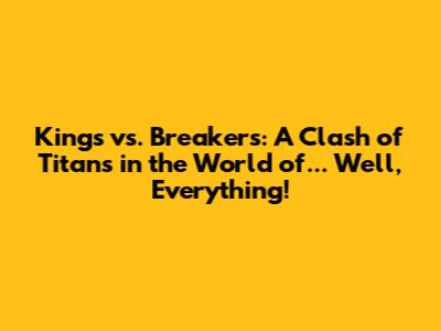 Kings vs. Breakers: A Clash of Titans in the World of... Well, Everything!