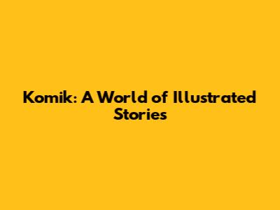 Komik: A World of Illustrated Stories