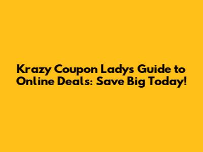 Krazy Coupon Lady's Guide to Online Deals: Save Big Today!