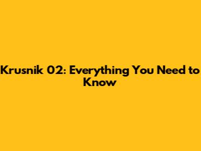 Krusnik 02: Everything You Need to Know