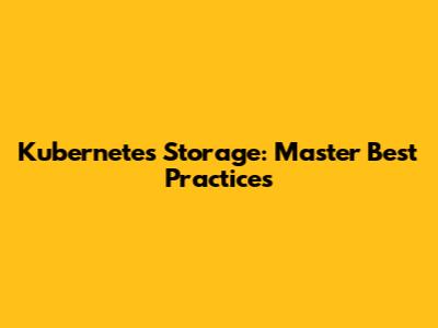 Kubernetes Storage: Master Best Practices