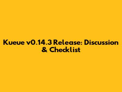Kueue v0.14.3 Release: Discussion & Checklist