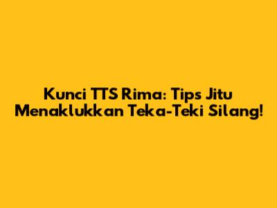 Kunci TTS Rima: Tips Jitu Menaklukkan Teka-Teki Silang!