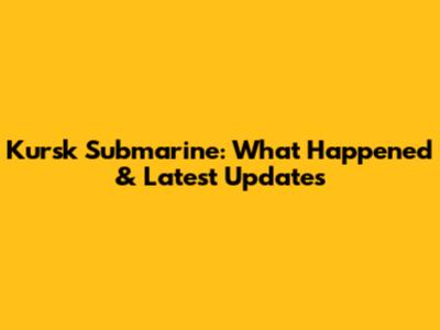 Kursk Submarine: What Happened & Latest Updates