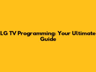 LG TV Programming: Your Ultimate Guide