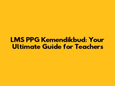 LMS PPG Kemendikbud: Your Ultimate Guide for Teachers