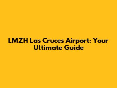 LMZH Las Cruces Airport: Your Ultimate Guide