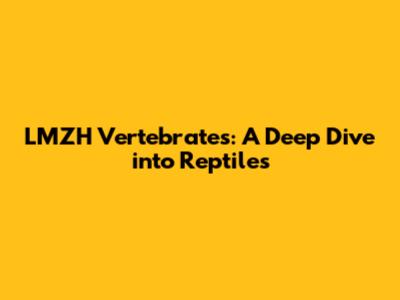 LMZH Vertebrates: A Deep Dive into Reptiles