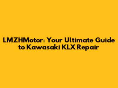 LMZHMotor: Your Ultimate Guide to Kawasaki KLX Repair
