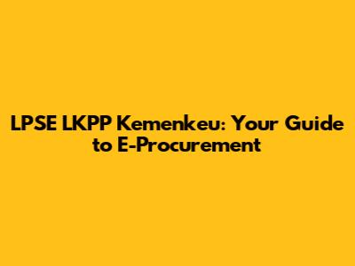 LPSE LKPP Kemenkeu: Your Guide to E-Procurement