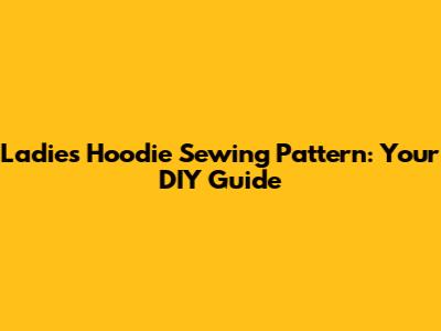 Ladies Hoodie Sewing Pattern: Your DIY Guide