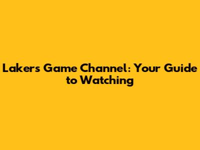 Lakers Game Channel: Your Guide to Watching