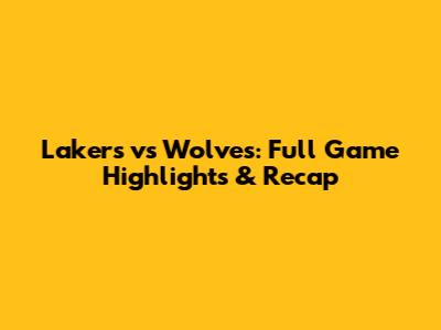 Lakers vs Wolves: Full Game Highlights & Recap