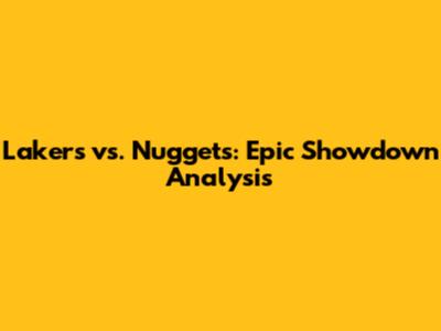 Lakers vs. Nuggets: Epic Showdown Analysis