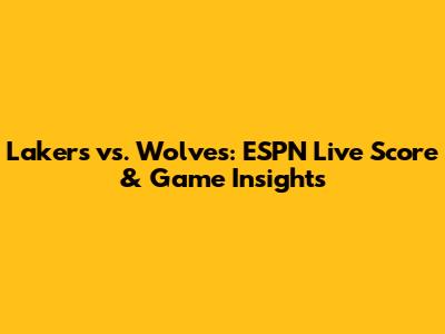 Lakers vs. Wolves: ESPN Live Score & Game Insights