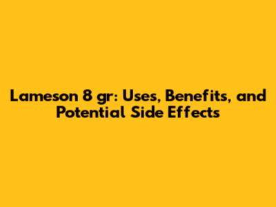 Lameson 8 gr: Uses, Benefits, and Potential Side Effects