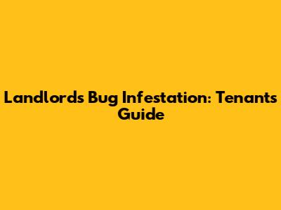 Landlord's Bug Infestation: Tenant's Guide