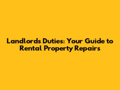 Landlord's Duties: Your Guide to Rental Property Repairs