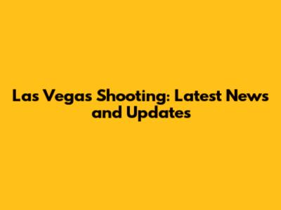 Las Vegas Shooting: Latest News and Updates