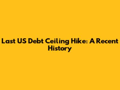 Last US Debt Ceiling Hike: A Recent History