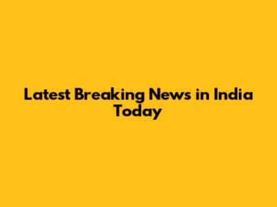 Latest Breaking News in India Today
